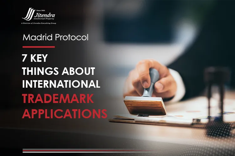 Madrid Protocol 7 Key Things About International Trademark Applications