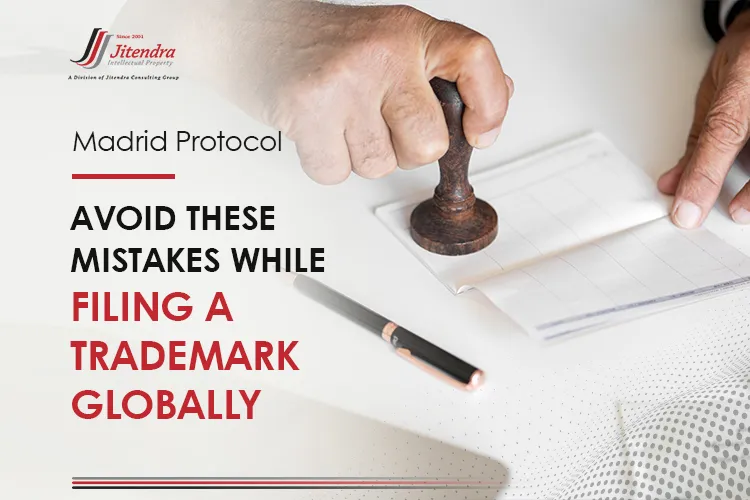 Madrid Protocol Avoid these mistakes while filing a trademark globally