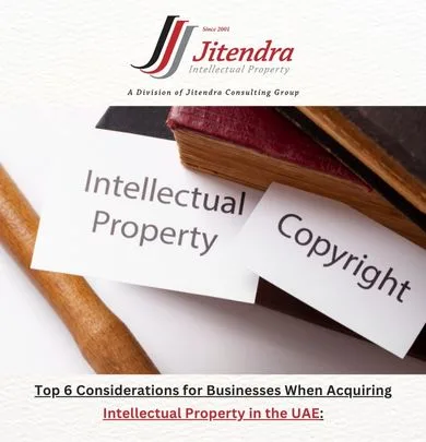 Top 6 Considerations for Businesses When Acquiring Intellectual Property in the UAE: