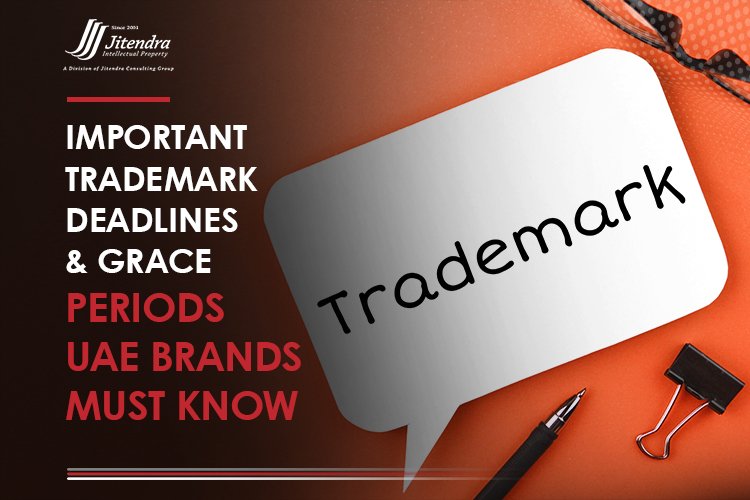 Important trademark deadlines & grace periods UAE brands must know